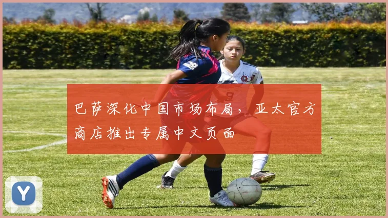 巴萨深化中国市场布局，亚太官方商店推出专属中文页面